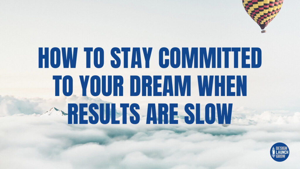 how to stay committed to your dream when results are slow
